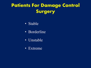 Patients For Damage Control
Surgery
• Stable
• Borderline
• Unstable
• Extreme
 