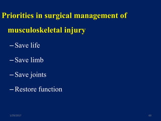 Priorities in surgical management of
musculoskeletal injury
–Save life
–Save limb
–Save joints
–Restore function
1/29/2017 60
 