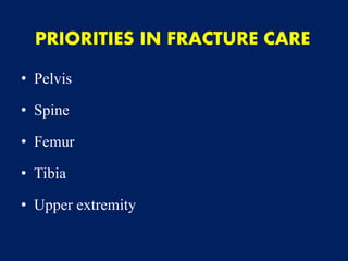 PRIORITIES IN FRACTURE CARE
• Pelvis
• Spine
• Femur
• Tibia
• Upper extremity
 