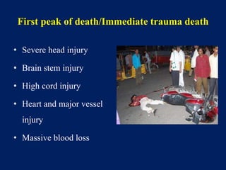 First peak of death/Immediate trauma death
• Severe head injury
• Brain stem injury
• High cord injury
• Heart and major vessel
injury
• Massive blood loss
 