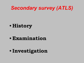 Secondary survey (ATLS)
• History
• Examination
• Investigation
 