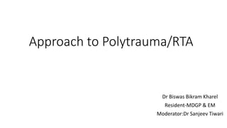 Approach to Polytrauma/RTA
Dr Biswas Bikram Kharel
Resident-MDGP & EM
Moderator:Dr Sanjeev Tiwari
 