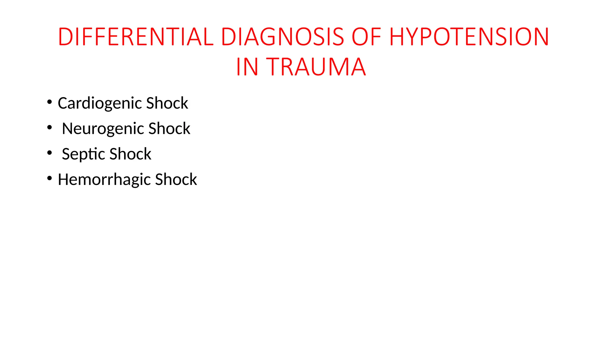 DIFFERENTIAL DIAGNOSIS OF HYPOTENSION
IN TRAUMA
• Cardiogenic Shock
• Neurogenic Shock
• Septic Shock
• Hemorrhagic Shock
 