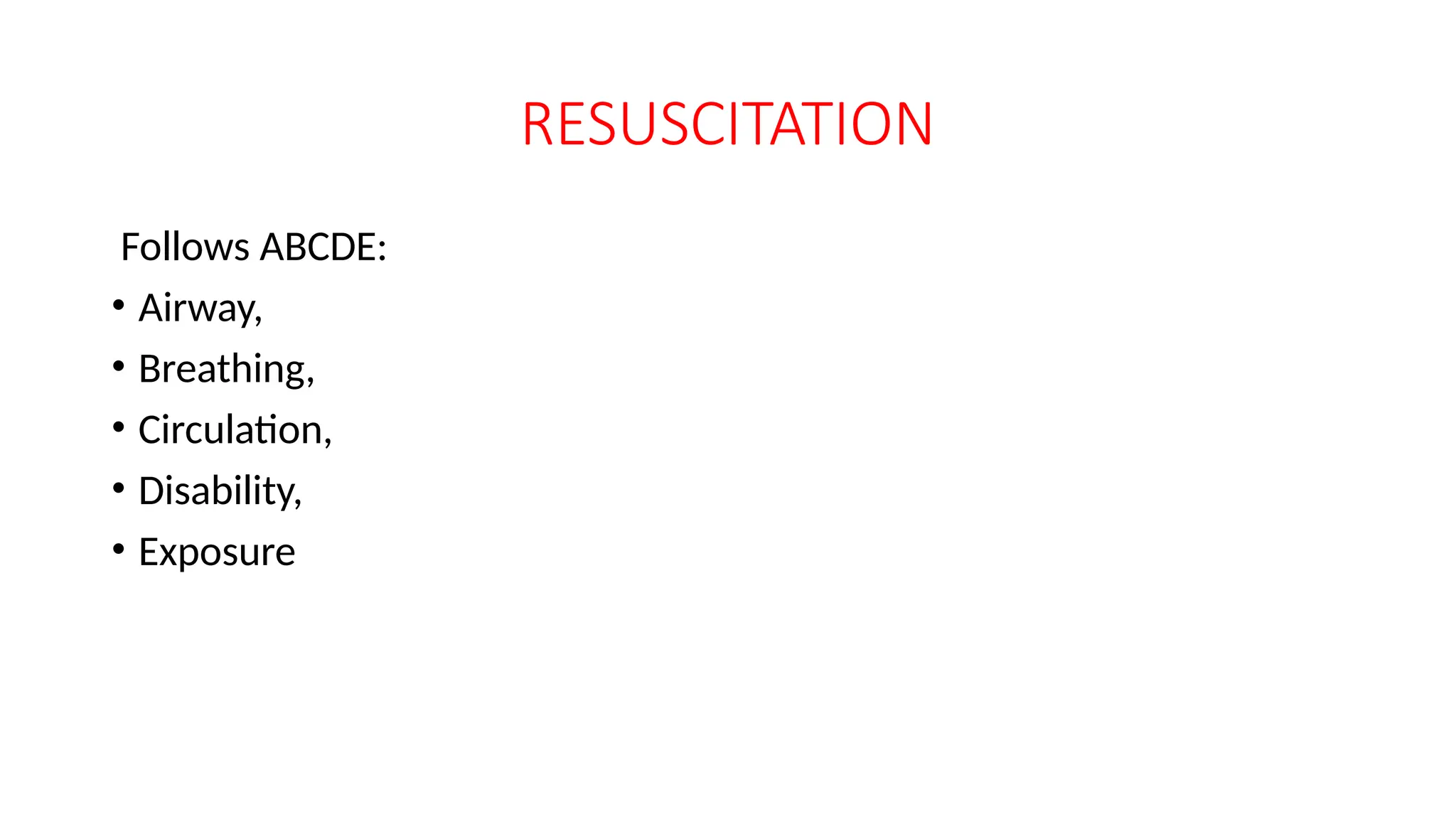 RESUSCITATION
Follows ABCDE:
• Airway,
• Breathing,
• Circulation,
• Disability,
• Exposure
 