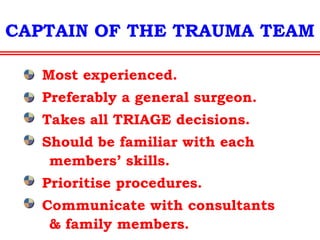 MANAGEMENT IN HOSPITAL
THE TRAUMA TEAM
comprises initially of
4 Doctors
At least 1 Anaesthetist
1 Orthopaedician
1 General surgeon
5 Nurses
1 Radiographer
 