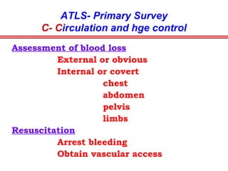 ATLS- Primary Survey
B- Breathing & ventilation
Cardiac tamponade
(almost always seen with a penetrating wound)
Beck’s triad: Hypotension
distended neck veins
Muffled heart sounds
Pulsus paradoxus
Treatment: needle pericardiocentes
Thoracotomy & repair as def
managemnt
 