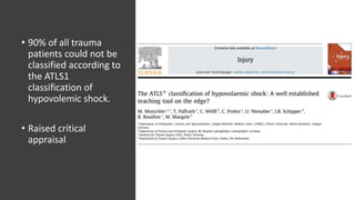 • 90% of all trauma
patients could not be
classified according to
the ATLS1
classification of
hypovolemic shock.
• Raised critical
appraisal
 