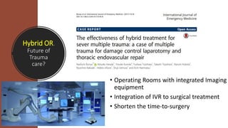 Hybrid OR.
Future of
Trauma
care?
• Operating Rooms with integrated Imaging
equipment
• Integration of IVR to surgical treatment
• Shorten the time-to-surgery
 