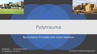 Resuscitation Principles and recent advances
Polytrauma
Moderator : Dr Samarth Mittal
Co-Moderator: Dr Siva G Presenter: Dr Namith Rangaswamy
 