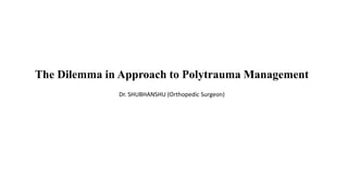 The Dilemma in Approach to Polytrauma Management
Dr. SHUBHANSHU (Orthopedic Surgeon)
 