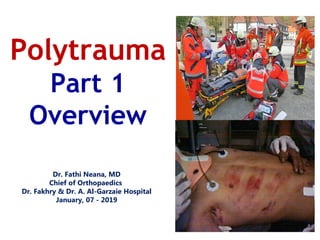 Dr. Fathi Neana, MD
Chief of Orthopaedics
Dr. Fakhry & Dr. A. Al-Garzaie Hospital
January, 07 - 2019
Polytrauma
Part 1
Overview
 