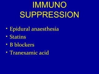 IMMUNO 
SUPPRESSION 
• Epidural anaesthesia 
• Statins 
• B blockers 
• Tranexamic acid 
 