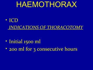 HAEMOTHORAX 
• ICD 
INDICATIONS OF THORACOTOMY 
• Initial 1500 ml 
• 200 ml for 3 consecutive hours 
 