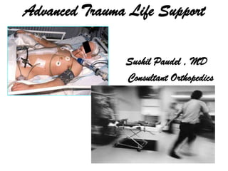 Advanced Trauma Life Support
Sushil Paudel , MD
Consultant Orthopedics
 