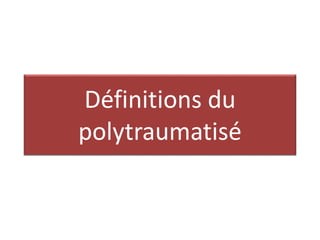 Définitions du
polytraumatisé
 
