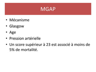 MGAP
• Mécanisme
• Glasgow
• Age
• Pression artérielle
• Un score supérieur à 23 est associé à moins de
5% de mortalité.
 
