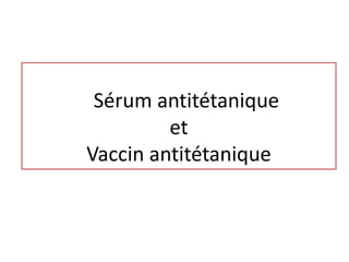 Sérum antitétanique
et
Vaccin antitétanique
 