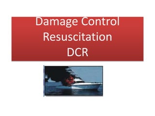 Damage Control
Resuscitation
DCR
 