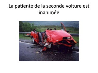 La patiente de la seconde voiture est
inanimée
 