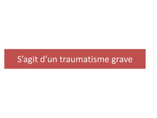 S’agit d’un traumatisme grave
 
