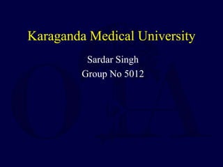 Karaganda Medical University
Sardar Singh
Group No 5012
 
