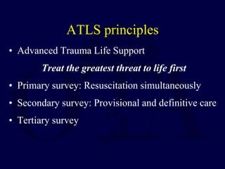 ATLS principles
• Advanced Trauma Life Support
Treat the greatest threat to life first
• Primary survey: Resuscitation simultaneously
• Secondary survey: Provisional and definitive care
• Tertiary survey
 