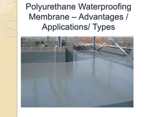 Polyurethane Waterproofing
Membrane – Advantages /
Applications/ Types
 