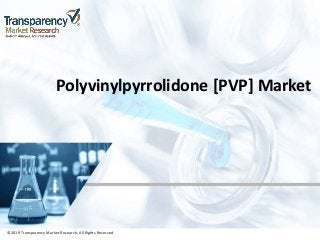 ©2019 Transparency Market Research, All Rights Reserved
Polyvinylpyrrolidone [PVP] Market
©2019 Transparency Market Research, All Rights Reserved
 