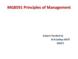 MG8591 Principles of Management
Subject Handled by
Dr.R.Sathya AP/IT
KNCET
 