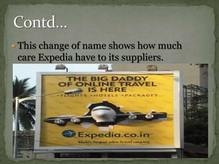 This change of name shows how much care Expedia have to its suppliers.Contd…