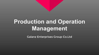 Production and Operation
Management
Galanz Enterprises Group Co.Ltd
 