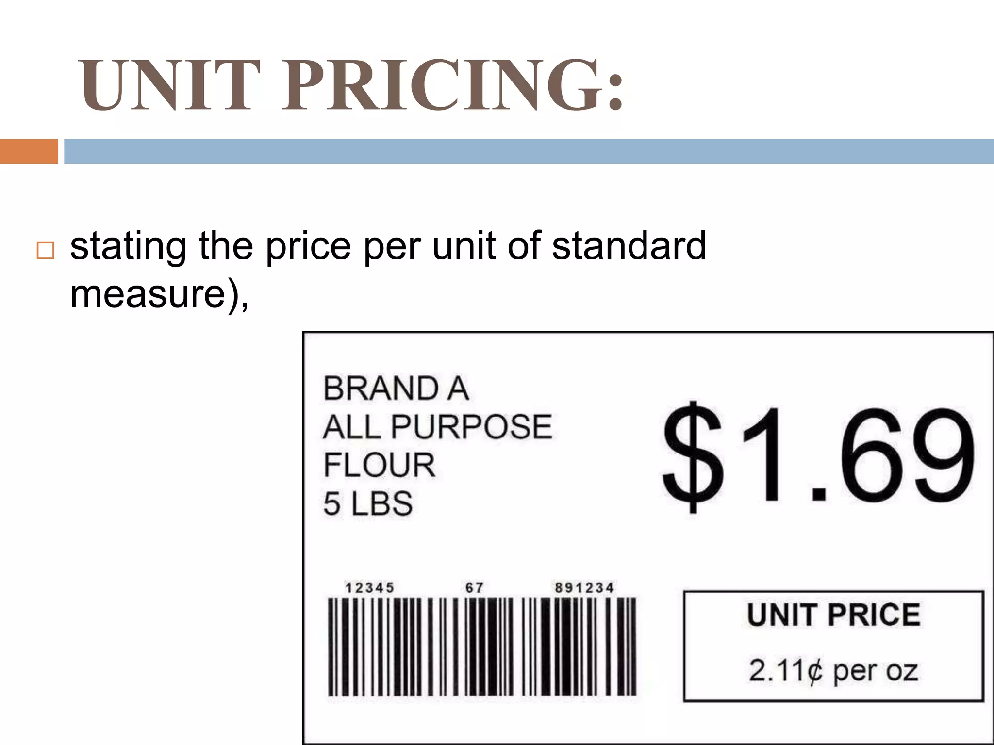 UNIT PRICING:
 stating the price per unit of standard
measure),
 