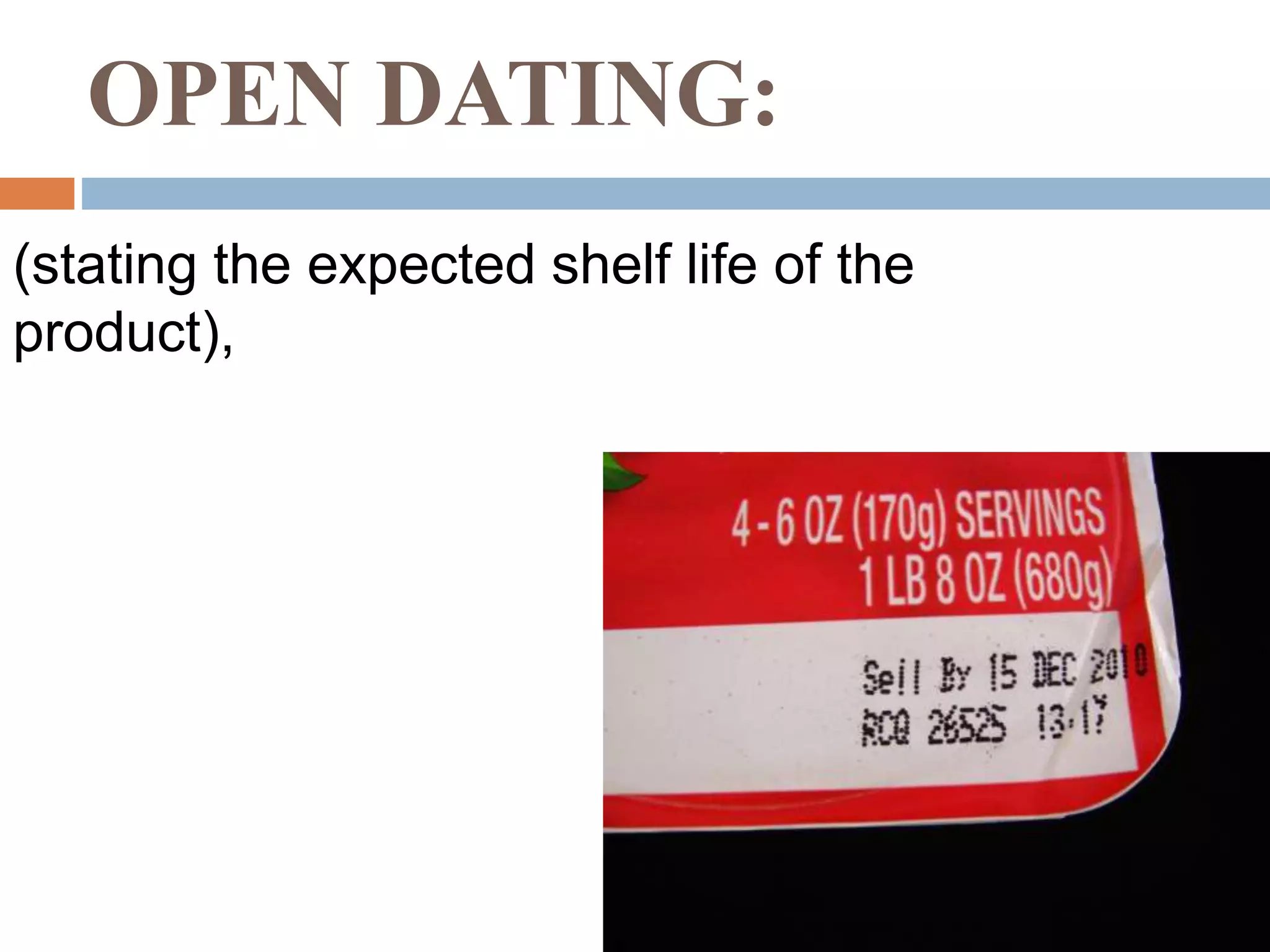 OPEN DATING:
(stating the expected shelf life of the
product),
 