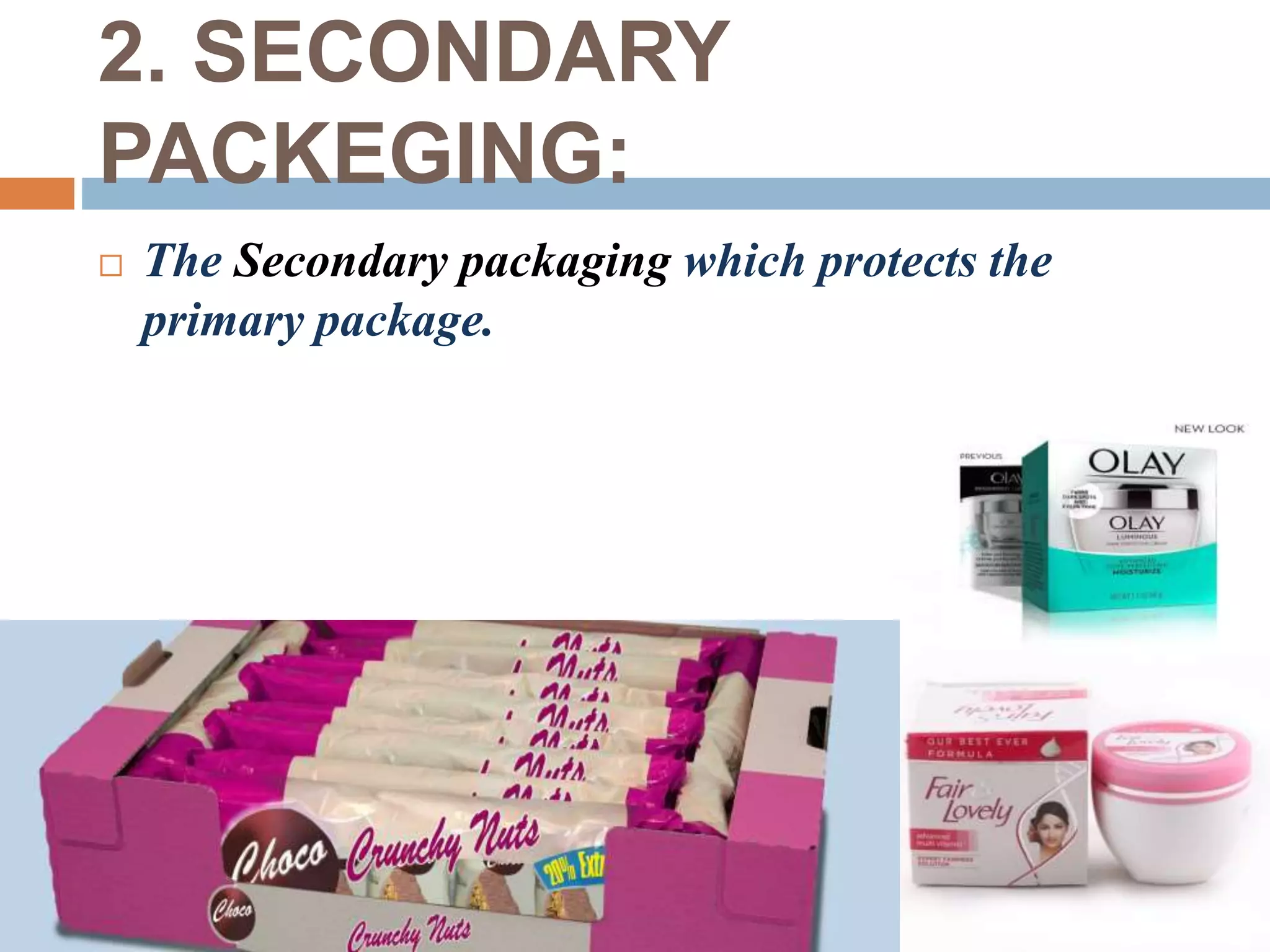 2. SECONDARY
PACKEGING:
 The Secondary packaging which protects the
primary package.
 