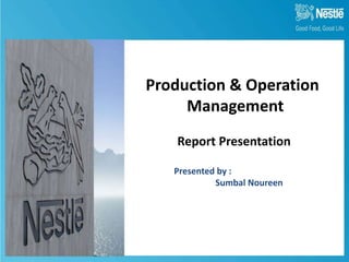 Production & Operation
Management
Report Presentation
Presented by :
Sumbal Noureen
 