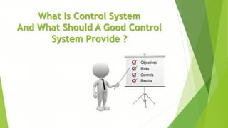 What Is Control System
And What Should A Good Control
System Provide ?
 