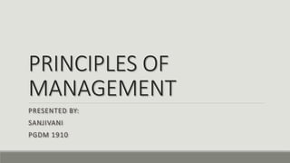 PRINCIPLES OF
MANAGEMENT
PRESENTED BY:
SANJIVANI
PGDM 1910
 