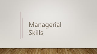 Managerial
Skills
 