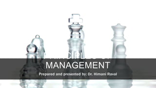 PRINCIPLES OF
MANAGEMENT
Prepared and presented by: Dr. Himani Raval
 