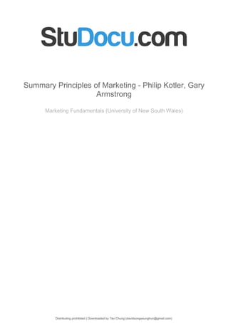 Summary Principles of Marketing - Philip Kotler, Gary
Armstrong
Marketing Fundamentals (University of New South Wales)
Summary Principles of Marketing - Philip Kotler, Gary
Armstrong
Marketing Fundamentals (University of New South Wales)
Distributing prohibited | Downloaded by ?ào Chung (davidsongseunghun@gmail.com)
lOMoARcPSD|2317453
 