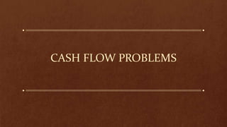 CASH FLOW PROBLEMS
 