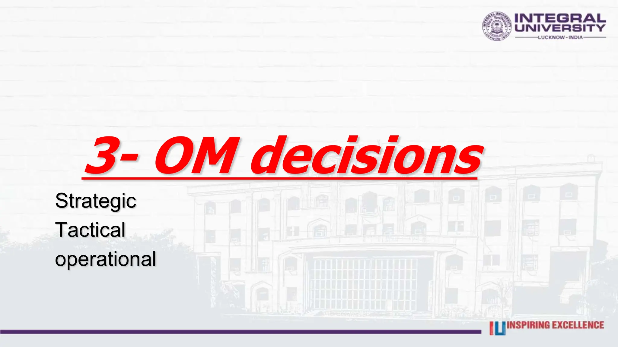 3- OM decisions
Strategic
Tactical
operational
 