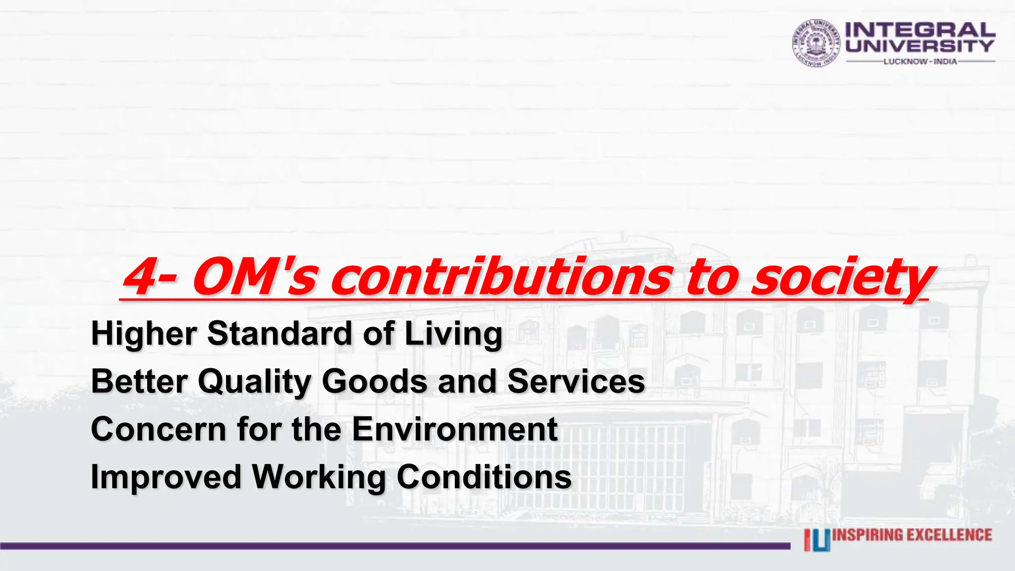 4- OM's contributions to society
Higher Standard of Living
Better Quality Goods and Services
Concern for the Environment
Improved Working Conditions
 