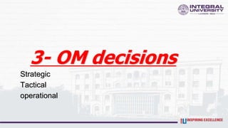 3- OM decisions
Strategic
Tactical
operational
 