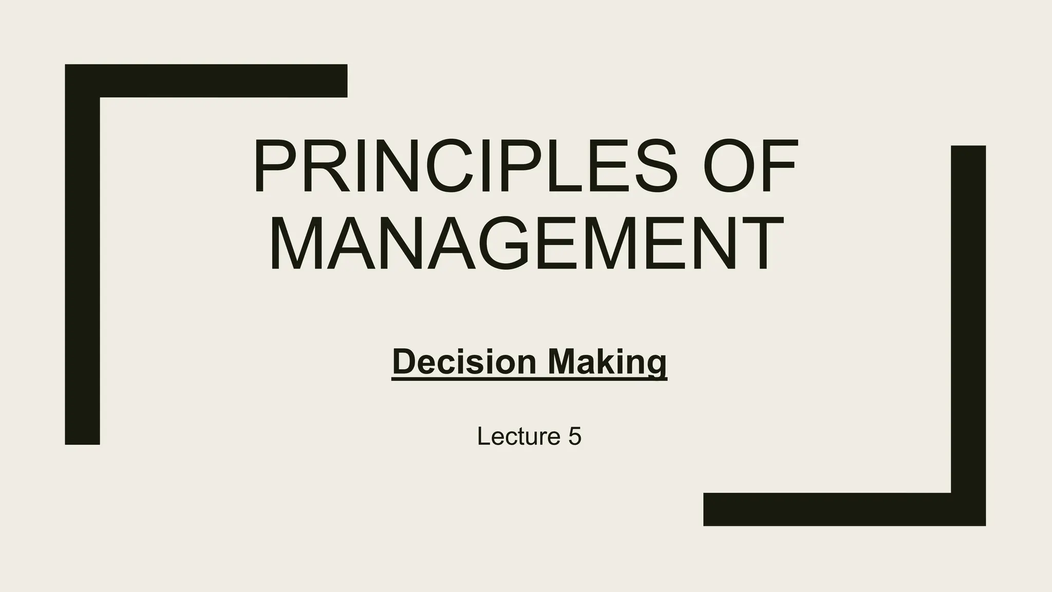 PRINCIPLES OF
MANAGEMENT
Decision Making
Lecture 5
 