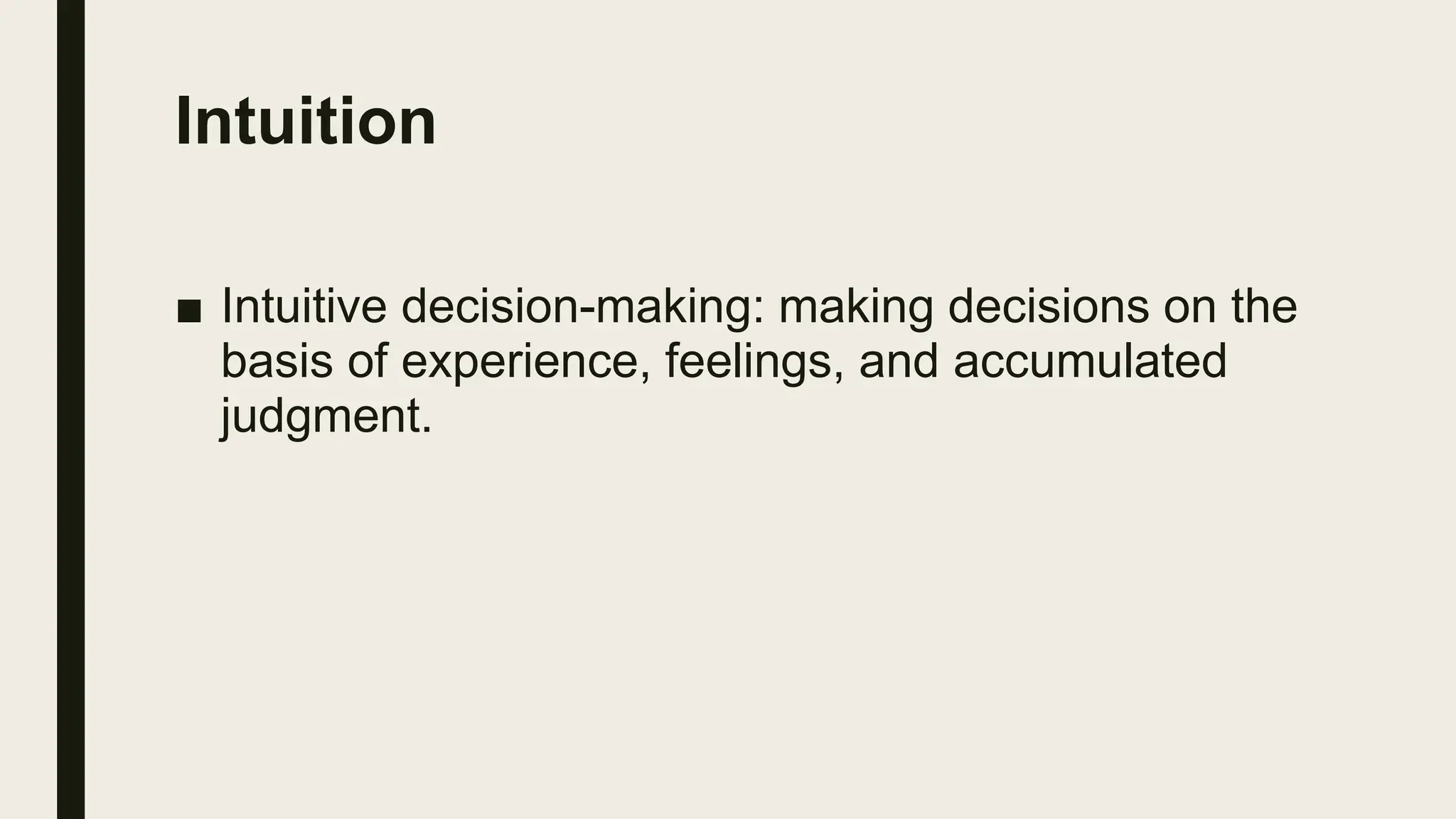Intuition
■ Intuitive decision-making: making decisions on the
basis of experience, feelings, and accumulated
judgment.
 