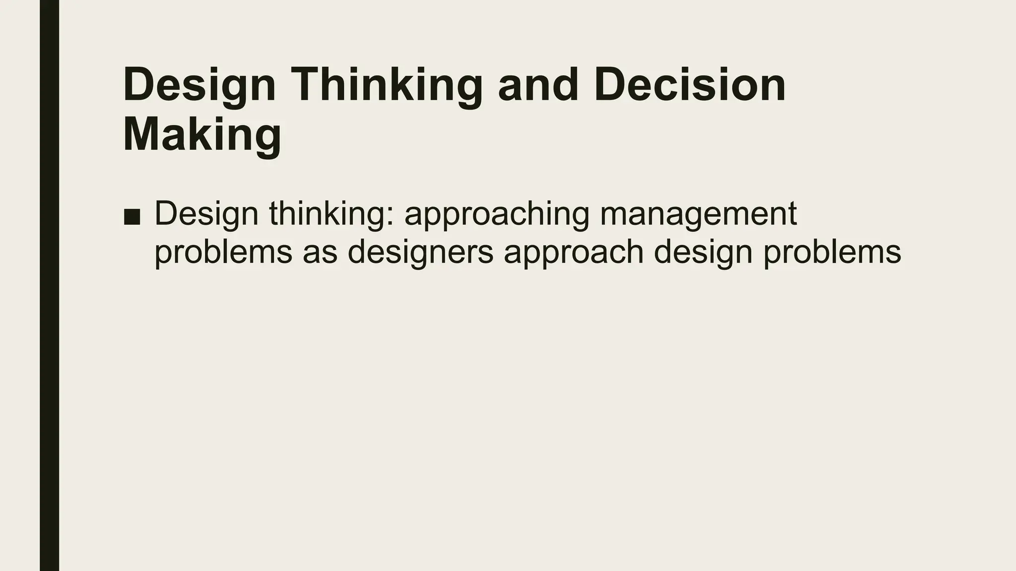 Design Thinking and Decision
Making
■ Design thinking: approaching management
problems as designers approach design problems
 
