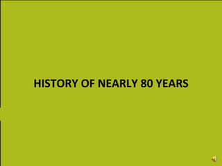 HISTORY OF NEARLY 80 YEARS 