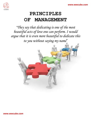 PRINCIPLES
OF MANAGEMENT
“They say that dedicating is one of the most
beautiful acts of love one can perform. I would
argue that it is even more beautiful to dedicate this
to you without saying my name”
www.eeecube.com
www.eeecube.com
 