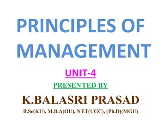 PRINCIPLES OF
MANAGEMENT
UNIT-4
PRESENTED BY
K.BALASRI PRASAD
B.Sc(KU), M.B.A(OU), NET(UGC), (Ph.D)(MGU)
 